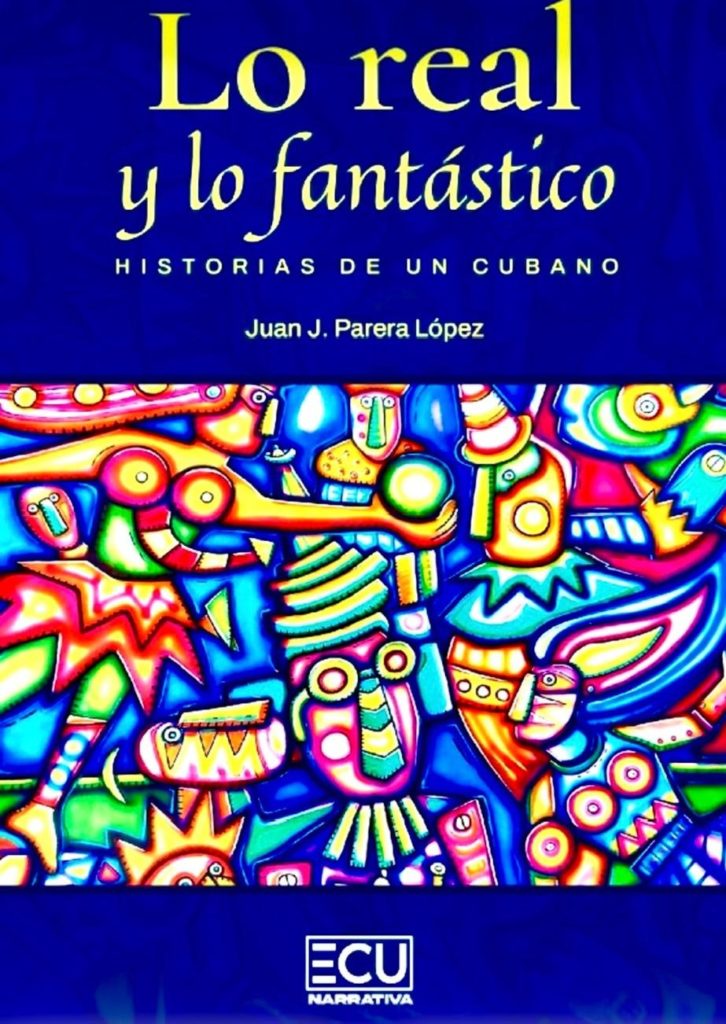 LO REAL Y LO FANTÁSTICO, HISTORIAS DE UN CUBANO (Ecu Narrativa 2025)